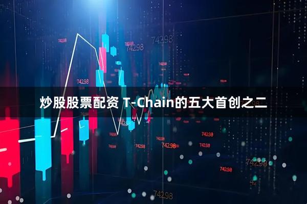炒股股票配资 T-Chain的五大首创之二
